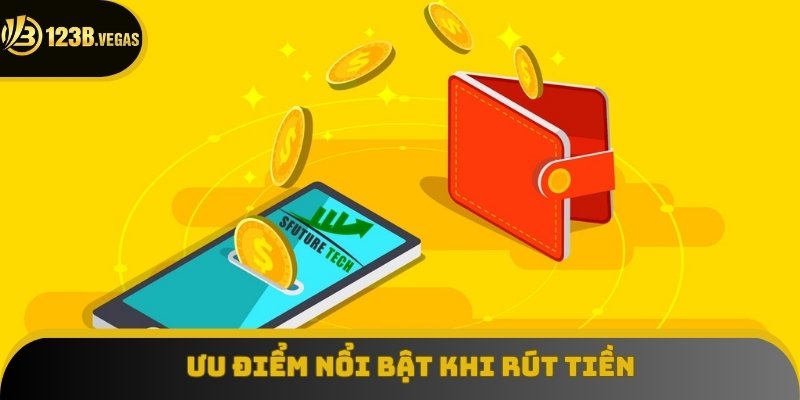 Những ưu điểm nổi bật khi thực hiện rút tiền 123B Những ưu điểm nổi bật khi thực hiện rút tiền 123B